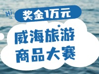 最高獎(jiǎng)金1萬(wàn)元！8月13日起至10月，2024威海市旅游商品大賽啟幕
